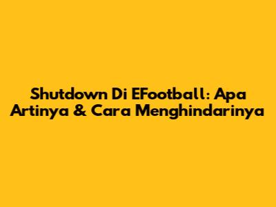 Shutdown Di EFootball: Apa Artinya & Cara Menghindarinya