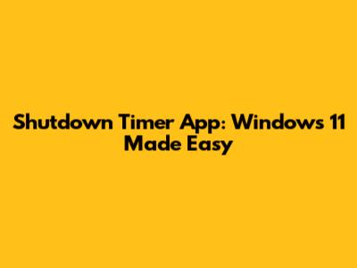 Shutdown Timer App: Windows 11 Made Easy
