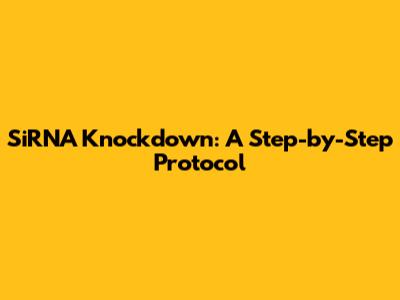 SiRNA Knockdown: A Step-by-Step Protocol