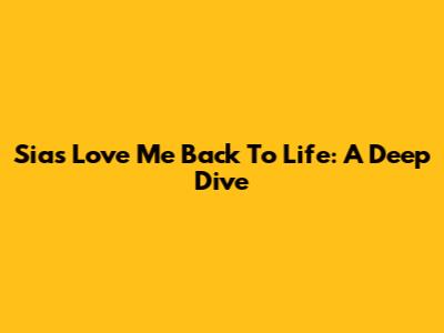 Sia's "Love Me Back To Life": A Deep Dive
