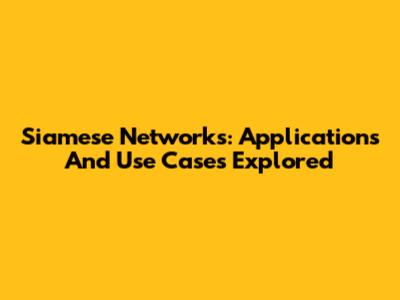 Siamese Networks: Applications And Use Cases Explored