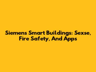Siemens Smart Buildings: Sexse, Fire Safety, And Apps