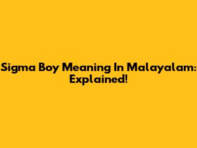 Sigma Boy Meaning In Malayalam: Explained!