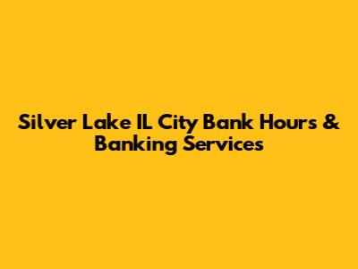Silver Lake IL City Bank Hours & Banking Services