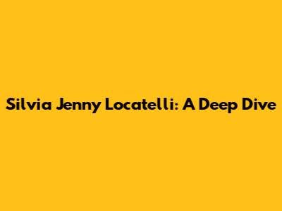Silvia Jenny Locatelli: A Deep Dive