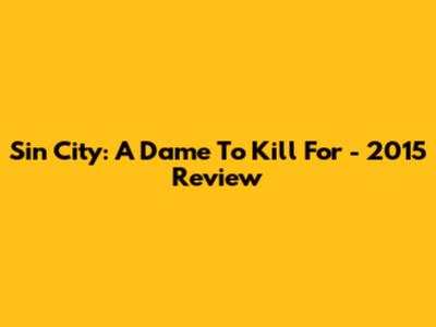 Sin City: A Dame To Kill For - 2015 Review