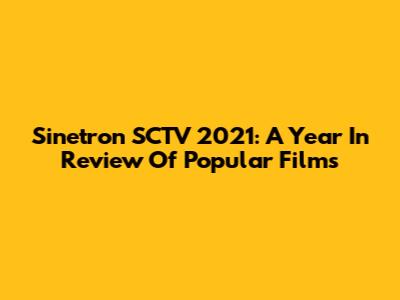 Sinetron SCTV 2021: A Year In Review Of Popular Films
