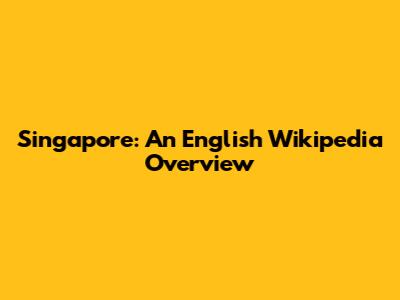 Singapore: An English Wikipedia Overview