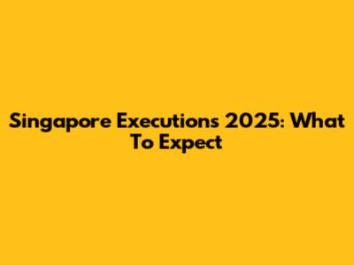 Singapore Executions 2025: What To Expect