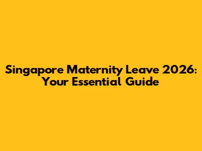 Singapore Maternity Leave 2026: Your Essential Guide