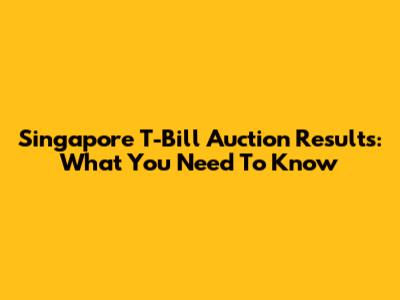 Singapore T-Bill Auction Results: What You Need To Know
