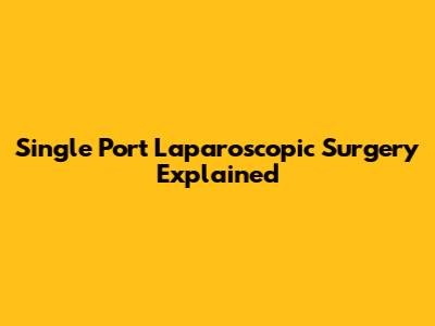 Single Port Laparoscopic Surgery Explained