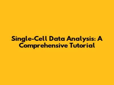 Single-Cell Data Analysis: A Comprehensive Tutorial