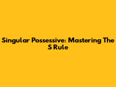 Singular Possessive: Mastering The 'S' Rule