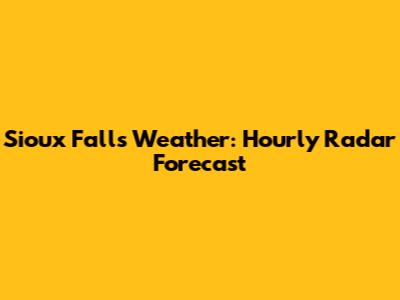 Sioux Falls Weather: Hourly Radar Forecast
