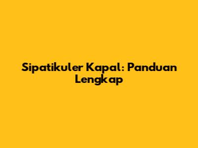 Sipatikuler Kapal: Panduan Lengkap