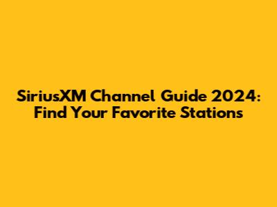 SiriusXM Channel Guide 2024: Find Your Favorite Stations