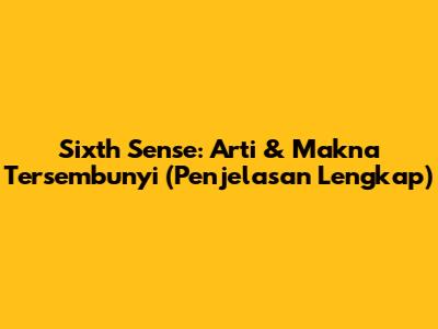 Sixth Sense: Arti & Makna Tersembunyi (Penjelasan Lengkap)