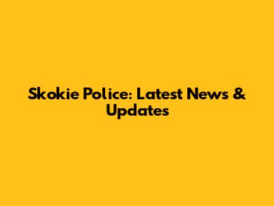 Skokie Police: Latest News & Updates