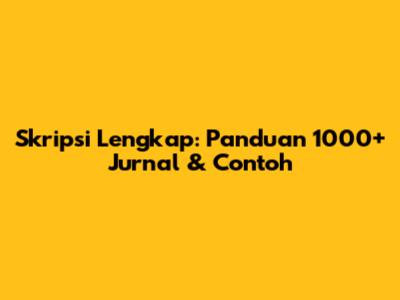 Skripsi Lengkap: Panduan 1000+ Jurnal & Contoh