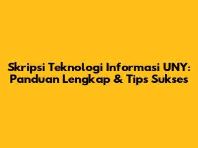Skripsi Teknologi Informasi UNY: Panduan Lengkap & Tips Sukses