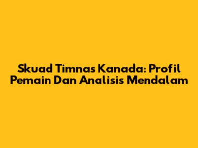 Skuad Timnas Kanada: Profil Pemain Dan Analisis Mendalam