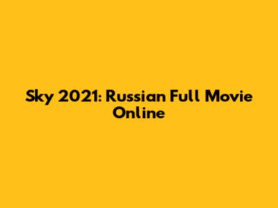 Sky 2021: Russian Full Movie Online