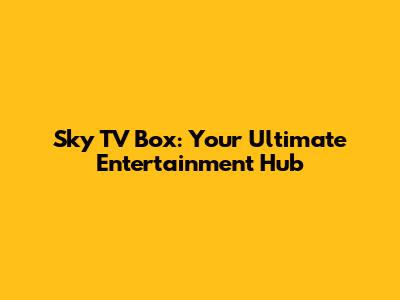 Sky TV Box: Your Ultimate Entertainment Hub