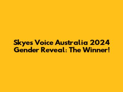 Skye's Voice Australia 2024 Gender Reveal: The Winner!