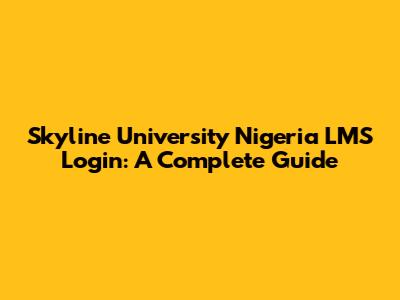 Skyline University Nigeria LMS Login: A Complete Guide