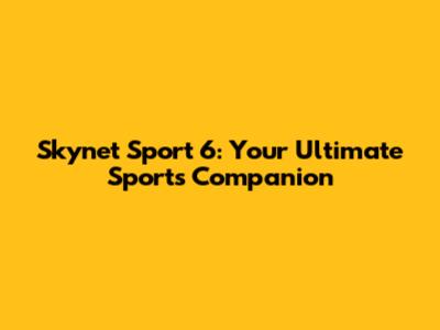 Skynet Sport 6: Your Ultimate Sports Companion