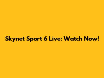 Skynet Sport 6 Live: Watch Now!