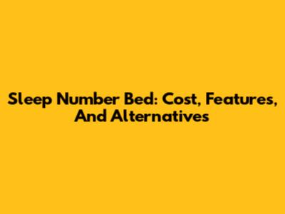 Sleep Number Bed: Cost, Features, And Alternatives