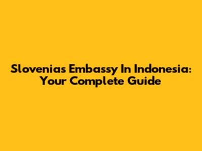 Slovenia's Embassy In Indonesia: Your Complete Guide