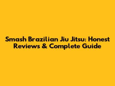 Smash Brazilian Jiu Jitsu: Honest Reviews & Complete Guide