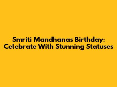 Smriti Mandhana's Birthday: Celebrate With Stunning Statuses