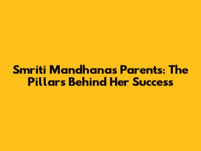 Smriti Mandhana's Parents: The Pillars Behind Her Success