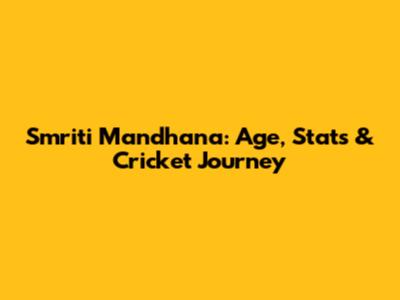 Smriti Mandhana: Age, Stats & Cricket Journey