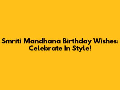 Smriti Mandhana Birthday Wishes: Celebrate In Style!