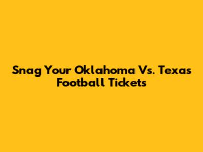 Snag Your Oklahoma Vs. Texas Football Tickets