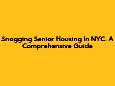 Snagging Senior Housing In NYC: A Comprehensive Guide