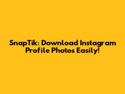 SnapTik: Download Instagram Profile Photos Easily!