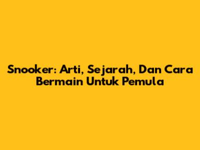 Snooker: Arti, Sejarah, Dan Cara Bermain Untuk Pemula
