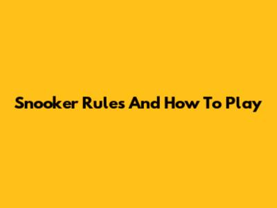 Snooker Rules And How To Play