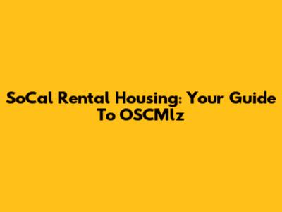 SoCal Rental Housing: Your Guide To OSCMlz