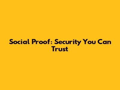 Social Proof: Security You Can Trust
