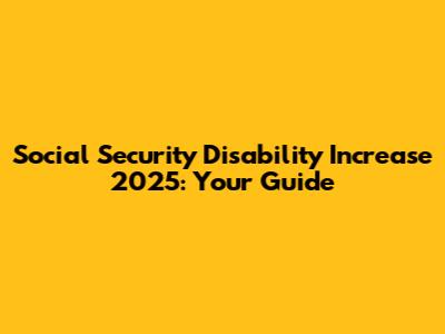 Social Security Disability Increase 2025: Your Guide