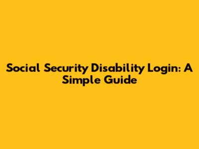 Social Security Disability Login: A Simple Guide