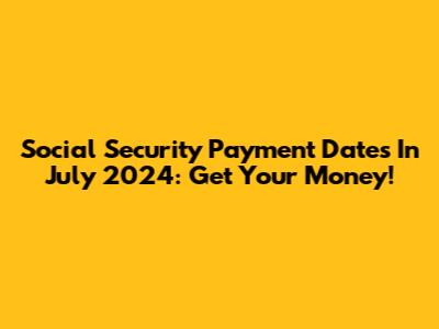 Social Security Payment Dates In July 2024: Get Your Money!