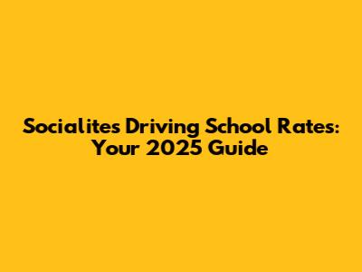 Socialites Driving School Rates: Your 2025 Guide
